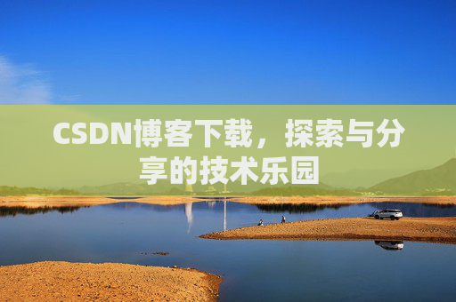CSDN博客下载，探索与分享的技术乐园